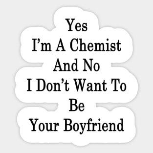 Yes I'm A Chemist And No I Don't Want To Be Your Boyfriend Sticker